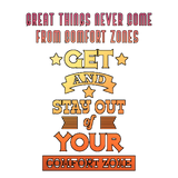 GET AND STAY OUT OF YOUR COMFORT ZONE