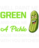 Paint Me Green And Call Me A Pickle Bitches