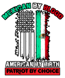 Mexican By Blood American By Birth Patriot Choice