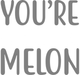 You´re one in a melon lovely quote