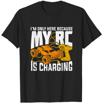 I'm Only Here Because My RC Is Charging - Rc Car - T-Shirt