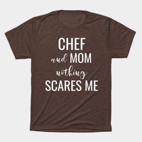 Chef And Mom Nothing Scares Me - Chefs - T-Shirt