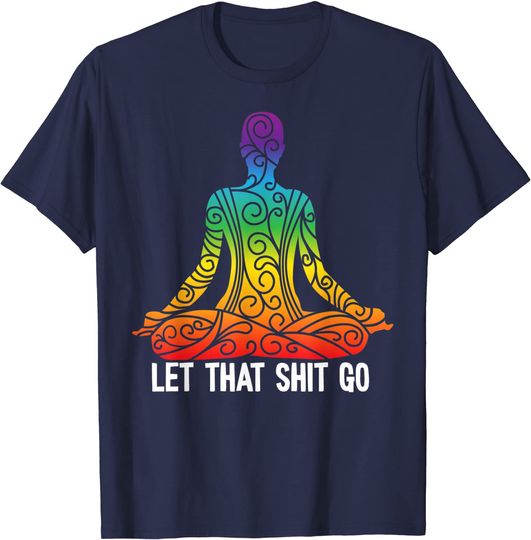 Let That Shit Go T-Shirt Funny Rainbow Buddha Yoga Meditation Gift