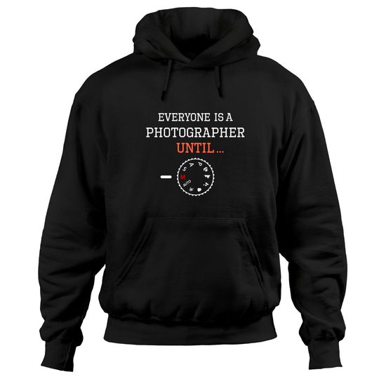 Everyone Is A Photographer Until Hoodie