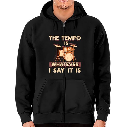 Drummer The Tempo Is Whatever I Say It Is Zip Hoodie