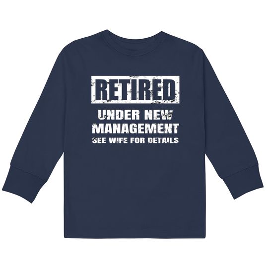 Retired Under New Management See Wife For Details  Kids Long Sleeve  s