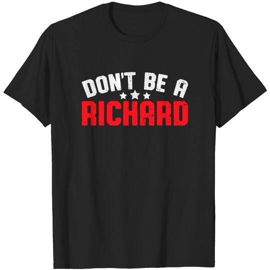 Dont Be A Richard - Sarcastic Double Meaning T Shirt