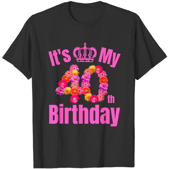 40 Year Old Birthday Flower Birthday Its My 40th Birthday T-Shirt