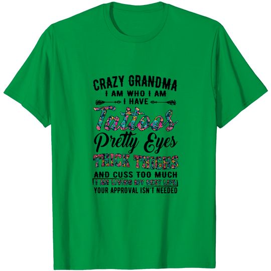 Crazy Grandma I Am Who I Am I Have Tattoos Pretty Eyes T-Shirt