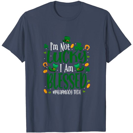 I'm Not Lucky I Am Blessed Pharmacy Tech Patricks Day - Patricks Day Gift - T-Shirt