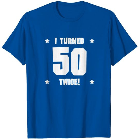 I Turned 50 Twice Funny 100th Birthday T Shirt