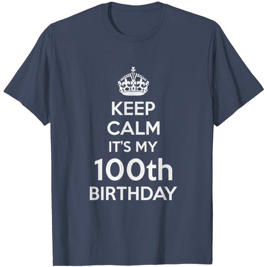 Keep Calm Its My 100th Birthday T Shirt