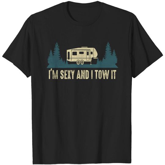 Sexy For Men T-Shirt Camping I'm Sexy And I Tow It