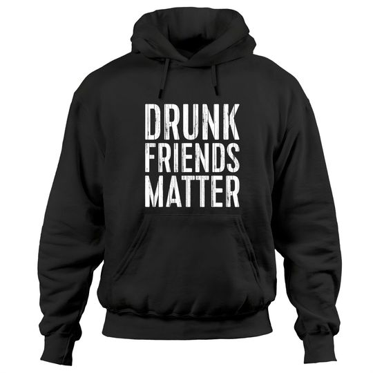 Drunk Friends Matter Hoodies