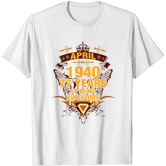 April 1940 77 Years Of Being Awesome T Shirt