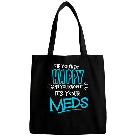 If You're Happy And You Know It It's Your Meds Funny Bags