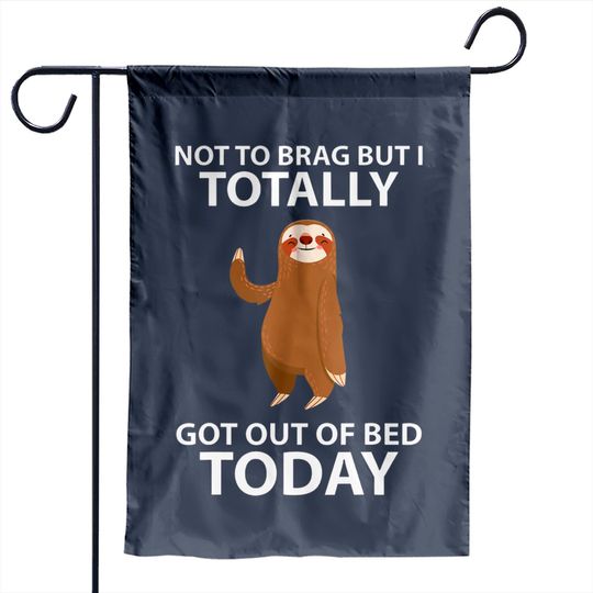 Cute Sloth Not To Brag But I Totally Got Out Of Bed Today Garden Flag