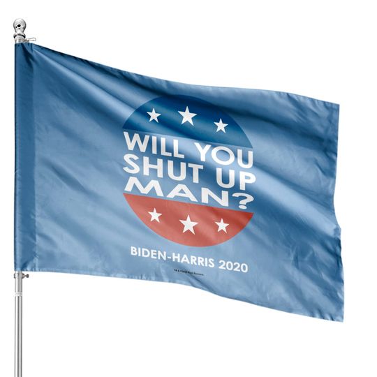 Will You Shut Up Man - Biden-harris 2020 House Flag