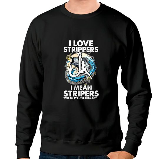 I Love Strippers I Mean Stripers Funny Fishing Lovers Sweatshirts
