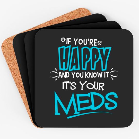 If You're Happy And You Know It It's Your Meds Funny Coasters
