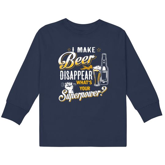 I Make Beer Disappear What's Your Superpower - Beer Lover Gift -  Kids Long Sleeve T-Shirts