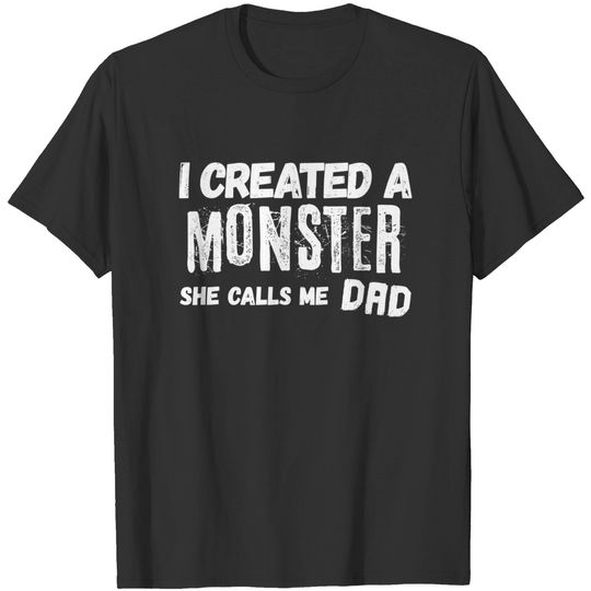 I Created A Monster She Calls Me Dad Funny Dad & Daughter T-Shirt