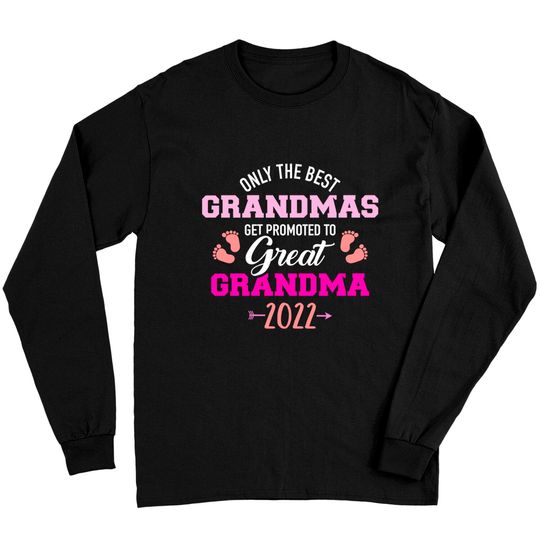 Only the best grandmas get promoted to great grandma 2022 Long Sleeves