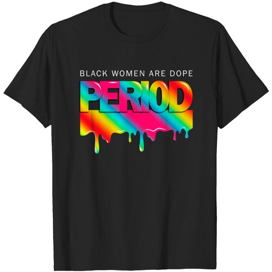Black Women Are Dope Period Melanin Black History African T-Shirt