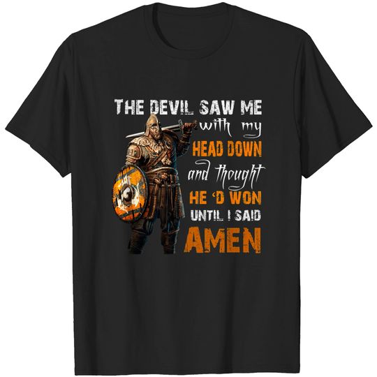 The Devil Saw Me With My Head Down And Thought He'd Won - The Devil Saw Me With My Head Down And - T-Shirt