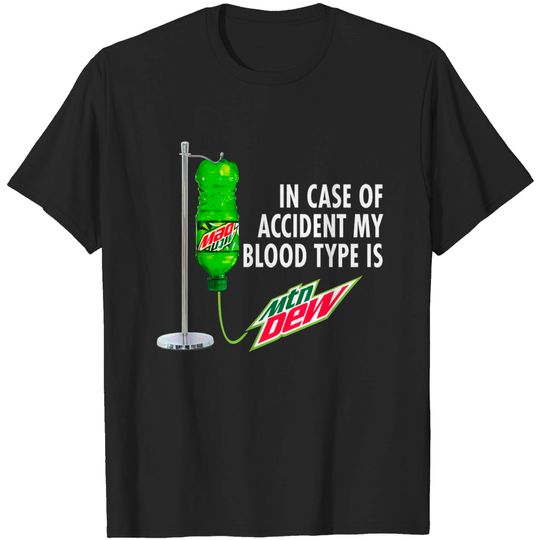 In Case of Accident my Blood Type is Mtn Dew - Mountain Dew - T-Shirt