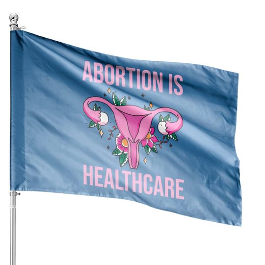 Abortion Is Healthcare IV - Abortion Is Healthcare - House Flags