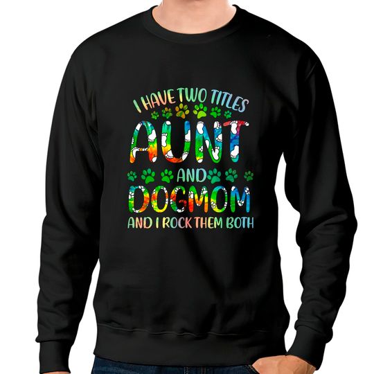 Aunt And Dog Mom I Have Two Titles Aunt And Dog Mom Sweatshirts