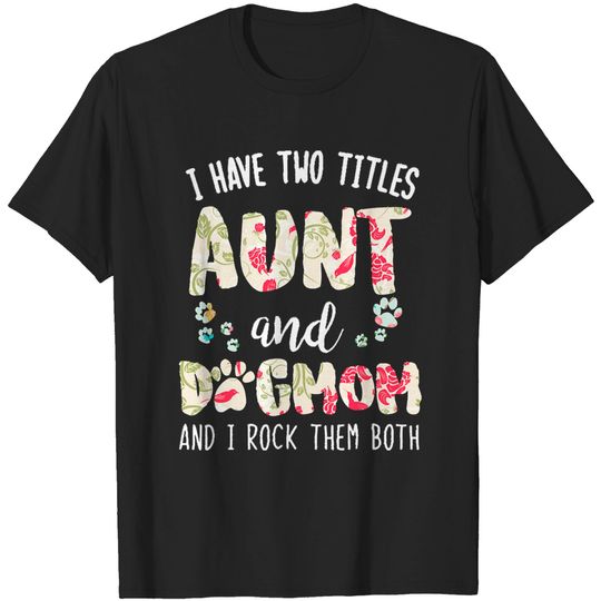 Aunt And Dog Mom I have two titles aunt and dog mom (1) T-Shirts