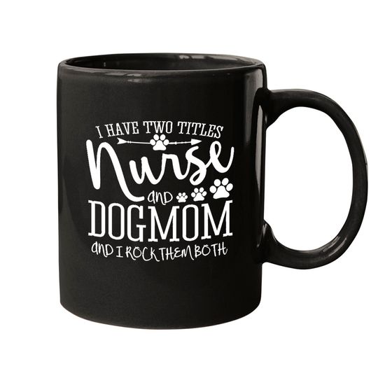 Nurse Gift Idea I've Two Titles Nurse And Dogmom Gift Mugs