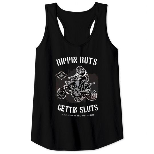 Rippin' Ruts Getting Sluts Riding Dirty Is The Only Option - Atv Riding - Tank Tops