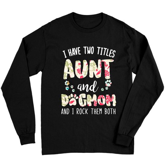 Aunt And Dog Mom I have two titles aunt and dog mom (1) Long Sleeves