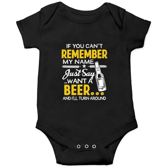 If you Can't remember my name, Just say want a beer - Beer Sayings - Onesie
