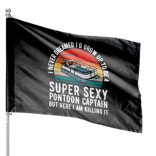 Super Sexy Pontoon Captain Ever - Captain Boat Lover gift House Flags