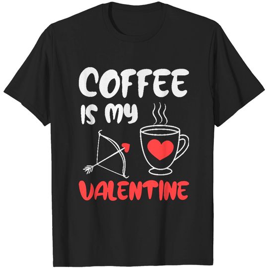 Funny Valentines Day Coffee is my valentine - a Funny Valentines Day Gift! T-Shirts