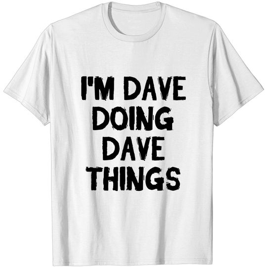 I'm Dave doing Dave things - Dave - T-Shirt