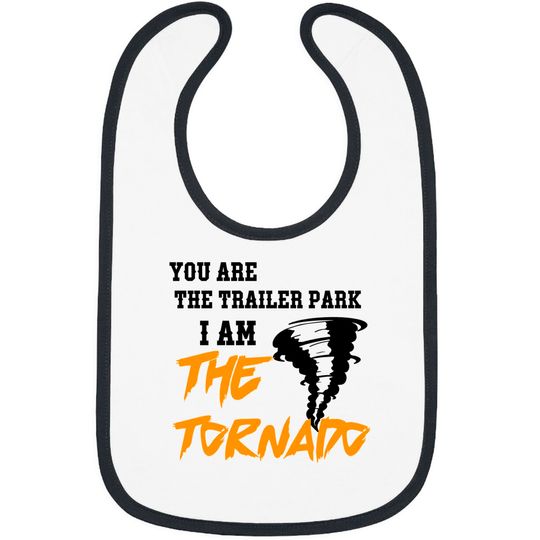 you are the trailer park i am the tornado - You Are The Trailer Park I Am The Torna - Bibs