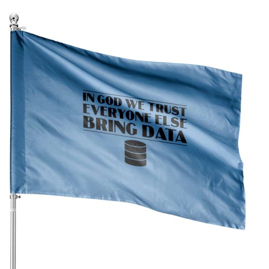 In God We Trust Everyone else Bring Data House Flags