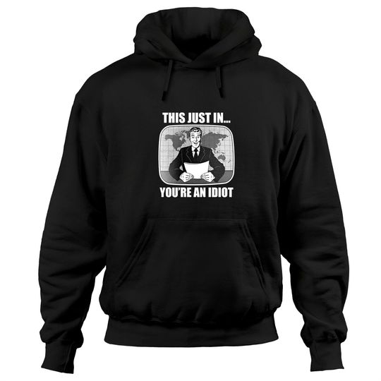 This Just In...You're An Idiot - Anchorman - Hoodies