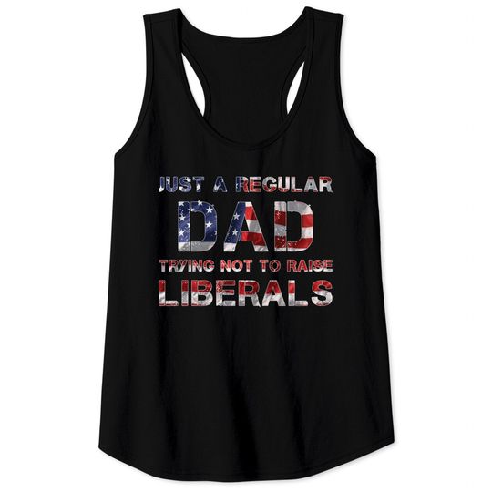 Just a regular dad trying not to raise liberals - Dad - Tank Tops