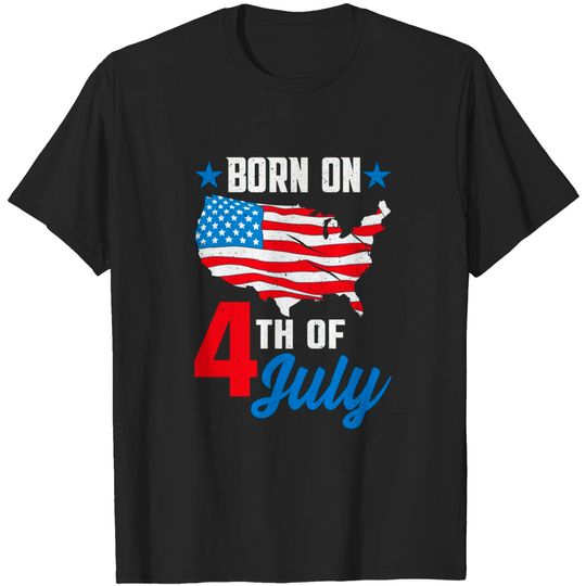 Born on 4th of July Birthday T-Shirt - 4th Of July Birthday - T-Shirt