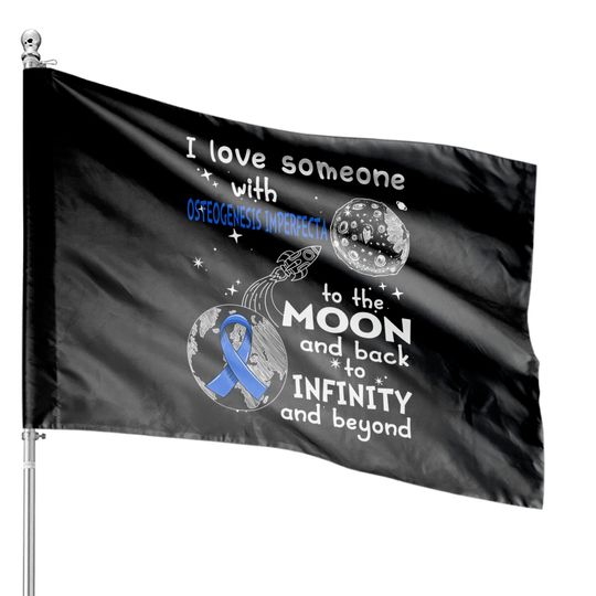 I Love Someone With Osteogenesis Imperfecta To The Moon And Back To Infinity And Beyond Support Osteogenesis Imperfecta Warrior Gifts - Osteogenesis Imperfecta Awareness - House Flags
