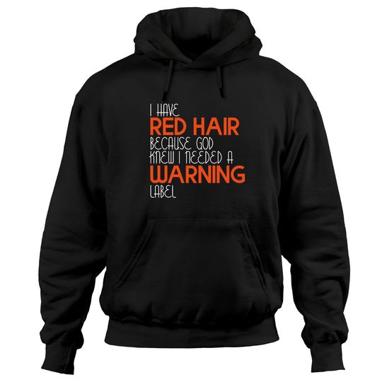 I Have Red Hair Because God Knew I Needed A Warning Label - Funny Redhead - Hoodies