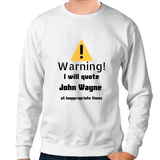 Warning I Will Quote John Wayne - John Wayne - Sweatshirts