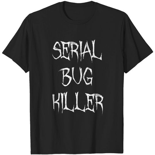 Serial Bug Killer Funny Pest Control Exterminator T-shirt