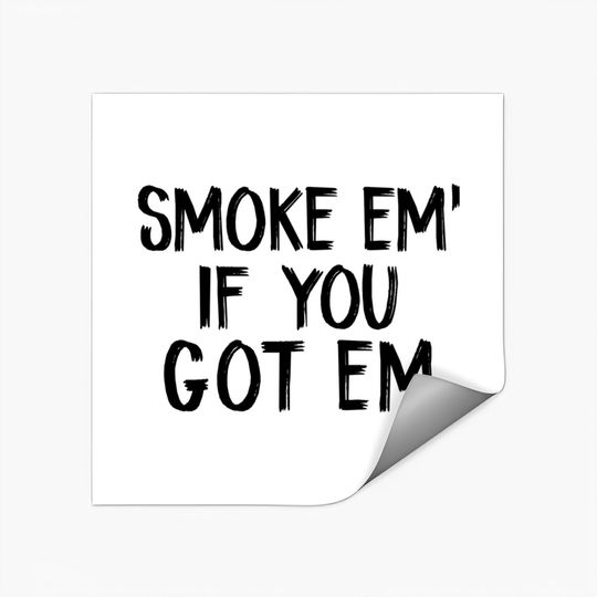 smoke em if you got em - Smoke Em If You Got Em - Stickers